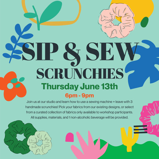 SIP & SEW SCRUNCHIES JUNE 13 6PM-9PM